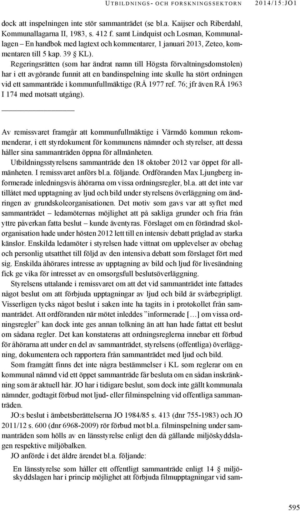Regeringsrätten (som har ändrat namn till Högsta förvaltningsdomstolen) har i ett avgörande funnit att en bandinspelning inte skulle ha stört ordningen vid ett sammanträde i kommunfullmäktige (RÅ