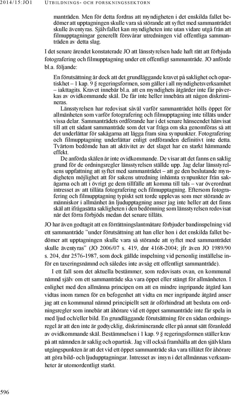 Självfallet kan myndigheten inte utan vidare utgå från att filmupptagningar generellt försvårar utredningen vid offentliga sammanträden av detta slag.