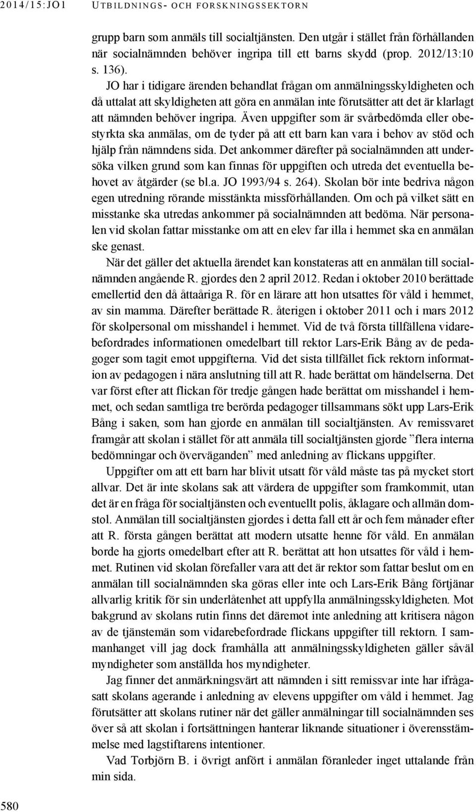 Även uppgifter som är svårbedömda eller obestyrkta ska anmälas, om de tyder på att ett barn kan vara i behov av stöd och hjälp från nämndens sida.