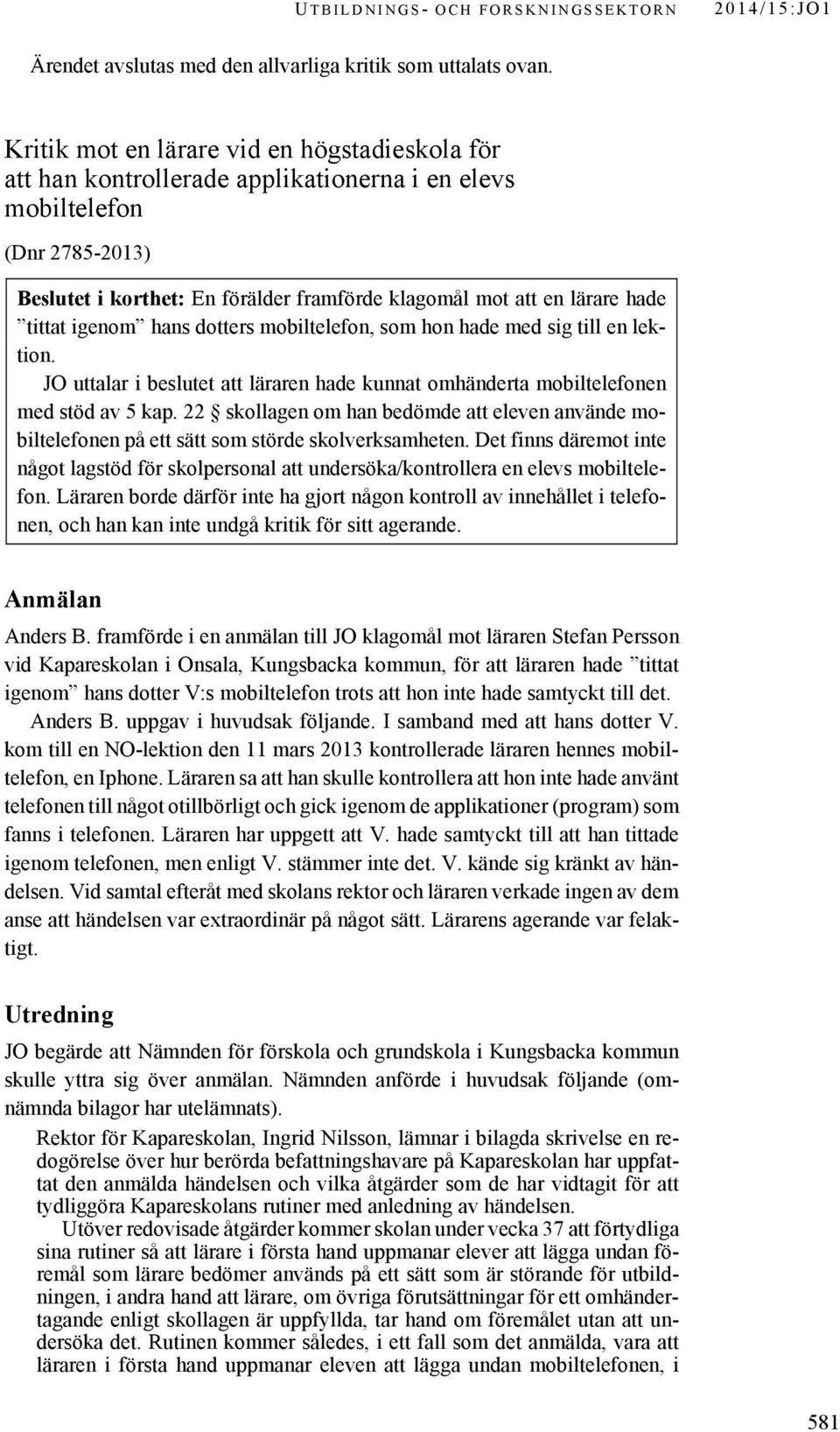 lärare hade tittat igenom hans dotters mobiltelefon, som hon hade med sig till en lektion. JO uttalar i beslutet att läraren hade kunnat omhänderta mobiltelefonen med stöd av 5 kap.