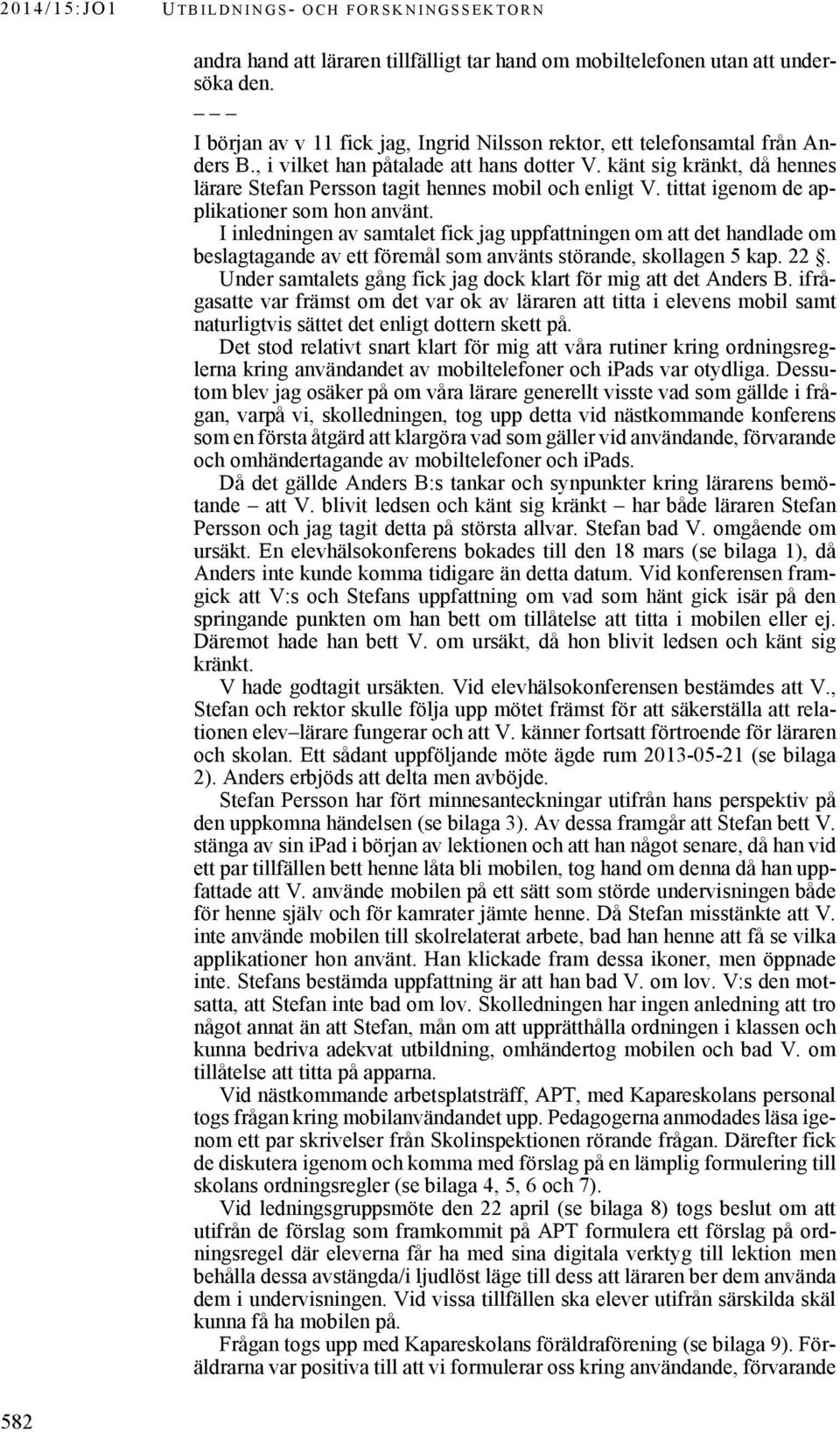 känt sig kränkt, då hennes lärare Stefan Persson tagit hennes mobil och enligt V. tittat igenom de applikationer som hon använt.