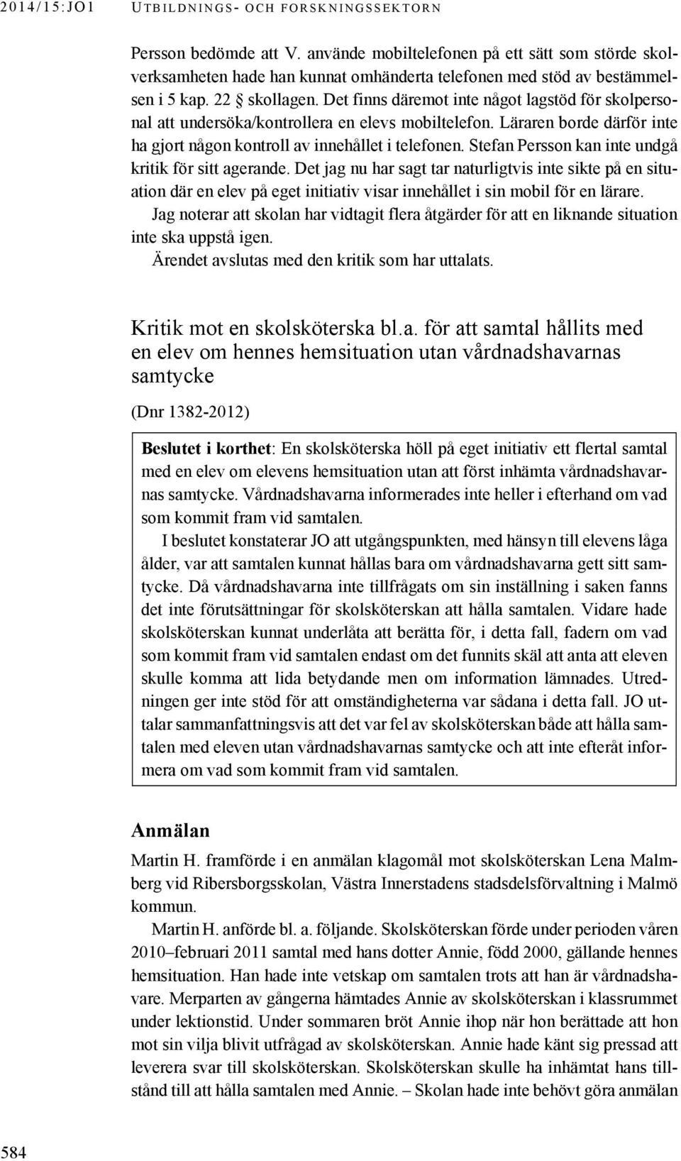 Stefan Persson kan inte undgå kritik för sitt agerande. Det jag nu har sagt tar naturligtvis inte sikte på en situation där en elev på eget initiativ visar innehållet i sin mobil för en lärare.