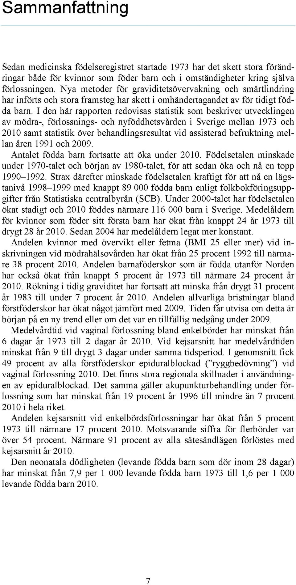 I den här rapporten redovisas statistik som beskriver utvecklingen av mödra-, förlossnings- och nyföddhetsvården i Sverige mellan 1973 och 2010 samt statistik över behandlingsresultat vid assisterad