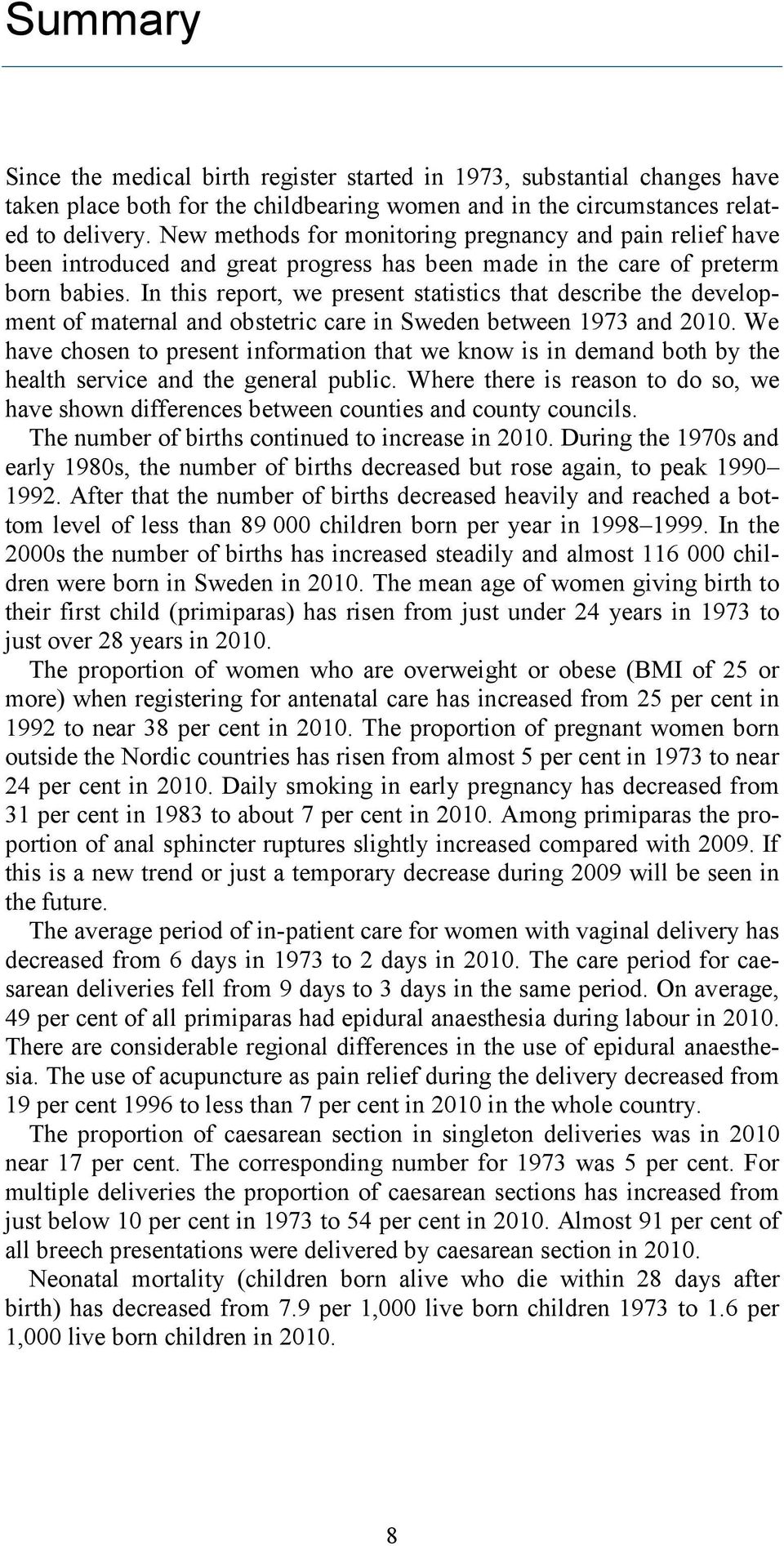 In this report, we present statistics that describe the development of maternal and obstetric care in Sweden between 1973 and 2010.