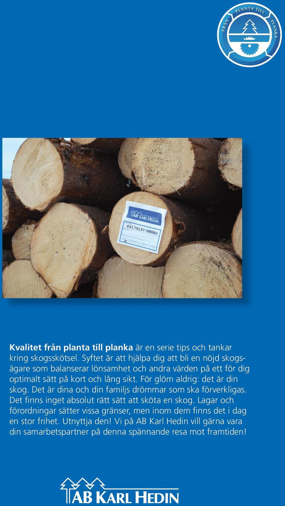 sikt. För glöm aldrig: det är din skog. Det är dina och din familjs drömmar som ska förverkligas.