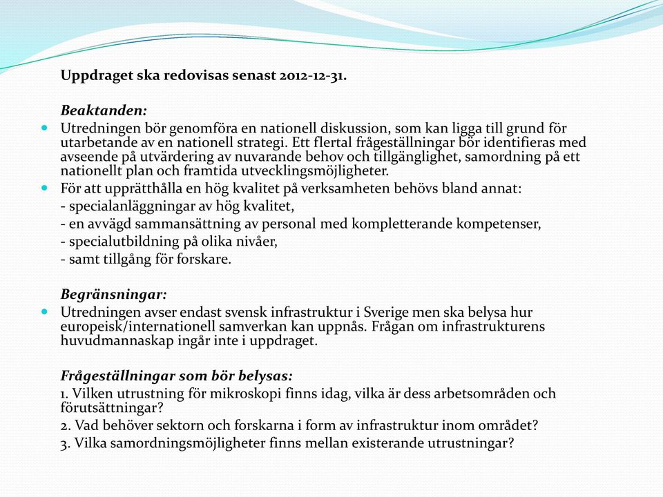 För att upprätthålla en hög kvalitet på verksamheten behövs bland annat: - specialanläggningar av hög kvalitet, - en avvägd sammansättning av personal med kompletterande kompetenser, -