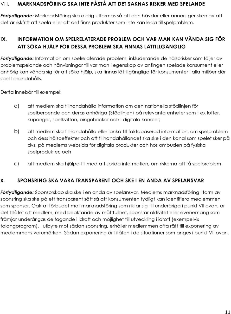 INFORMATION OM SPELRELATERADE PROBLEM OCH VAR MAN KAN VÄNDA SIG FÖR ATT SÖKA HJÄLP FÖR DESSA PROBLEM SKA FINNAS LÄTTILLGÄNGLIG Förtydligande: Information om spelrelaterade problem, inkluderande de