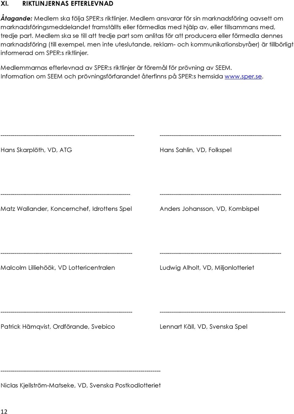 Medlem ska se till att tredje part som anlitas för att producera eller förmedla dennes marknadsföring (till exempel, men inte uteslutande, reklam- och kommunikationsbyråer) är tillbörligt informerad