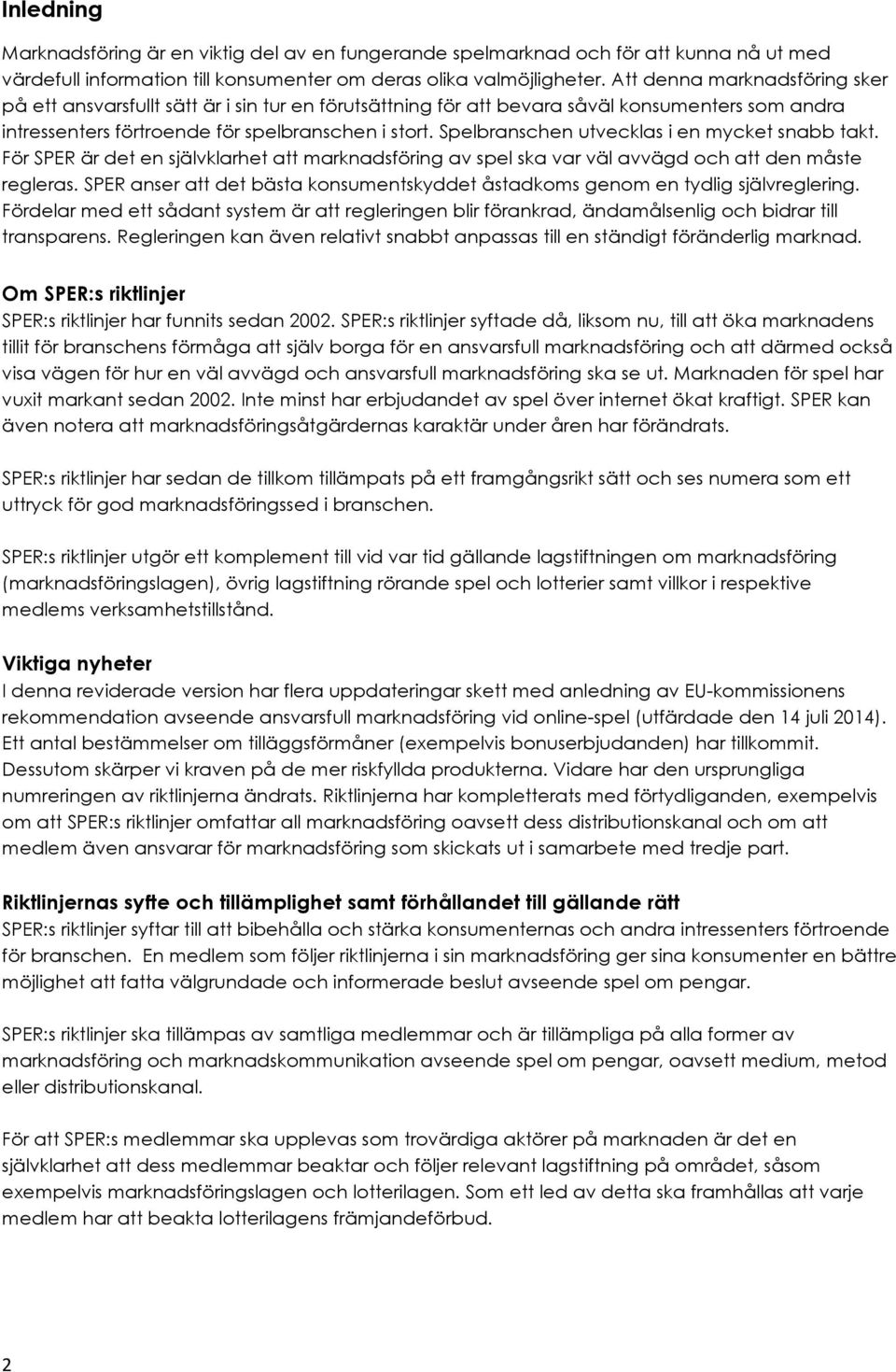 Spelbranschen utvecklas i en mycket snabb takt. För SPER är det en självklarhet att marknadsföring av spel ska var väl avvägd och att den måste regleras.