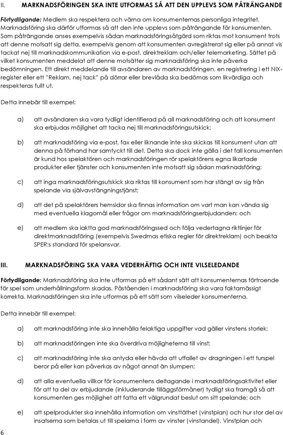 Som påträngande anses exempelvis sådan marknadsföringsåtgärd som riktas mot konsument trots att denne motsatt sig detta, exempelvis genom att konsumenten avregistrerat sig eller på annat vis tackat