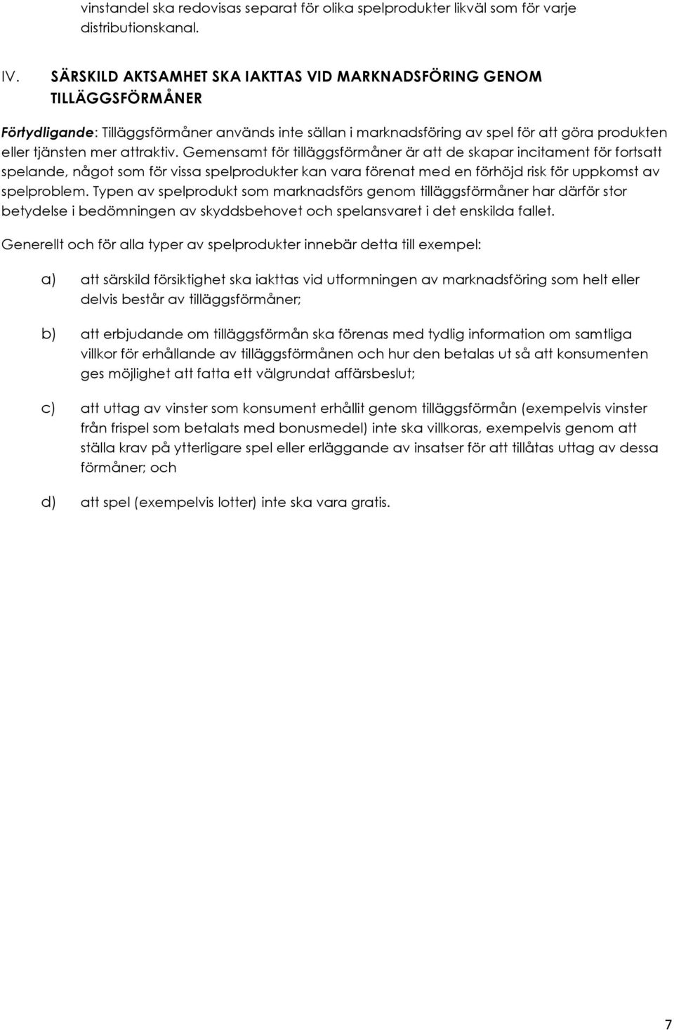 attraktiv. Gemensamt för tilläggsförmåner är att de skapar incitament för fortsatt spelande, något som för vissa spelprodukter kan vara förenat med en förhöjd risk för uppkomst av spelproblem.