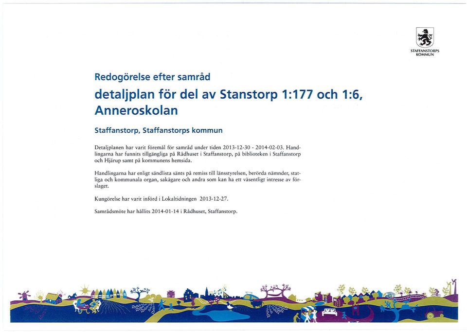 Handlingarna har funnits tillgängliga på Rådhuset i Staffanstorp, på biblioteken i Staffansrorp och Hjärup samt på kommunens hemsida.