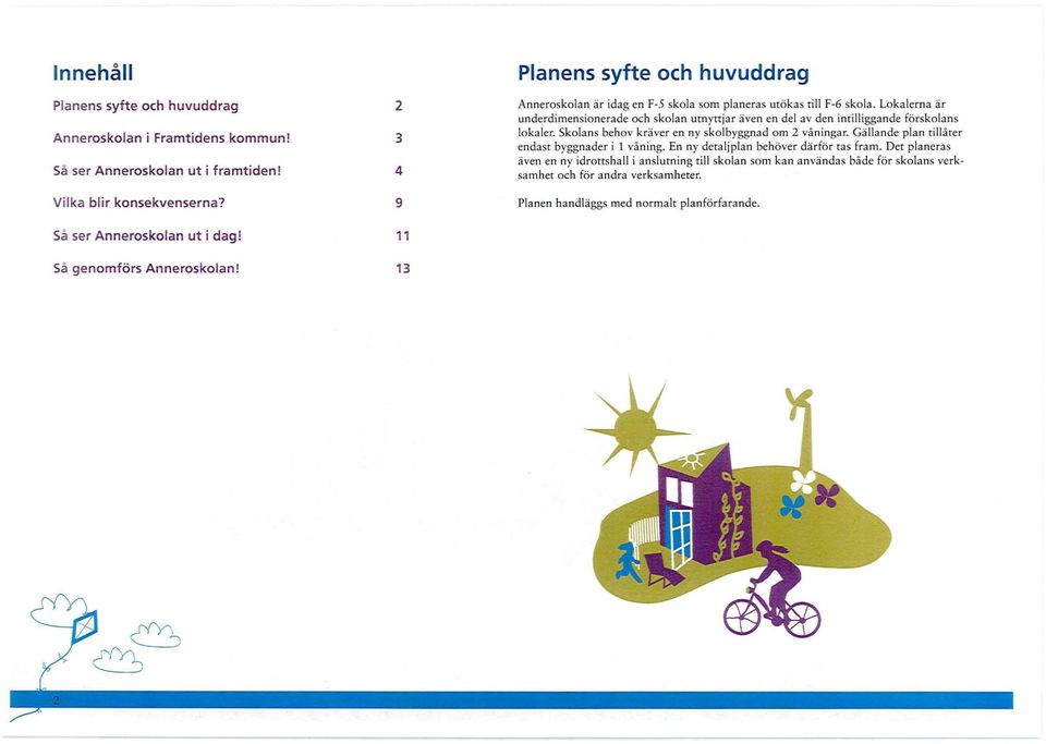 Lokalerna är underdimensionerade och skolan utnyttjar även en del av den intilliggande förskolans lokaler. Skolans behov kräver en ny skolbyggnad om 2 våningar.