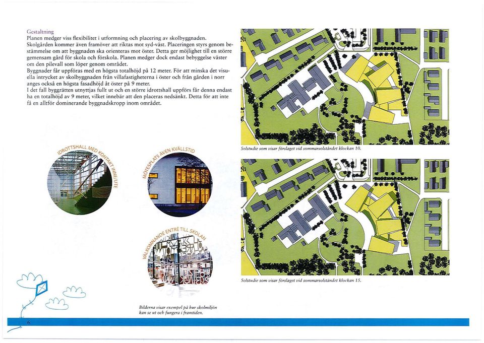 Planen medger dock endast bebyggelse väster om den pilevall som löper genom området. Byggnader får uppföras med en högsta totalhöjd på 12 meter.