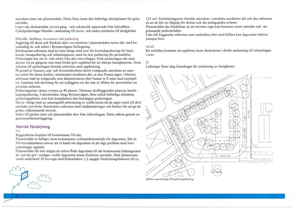 Biltrafik, skolbuss, leveranser och parkering Angöring till skola och förskola sker i en entrezon i planområdets norra del, med huvudsaklig in- och utfart i Ryttarevägens förlängning.