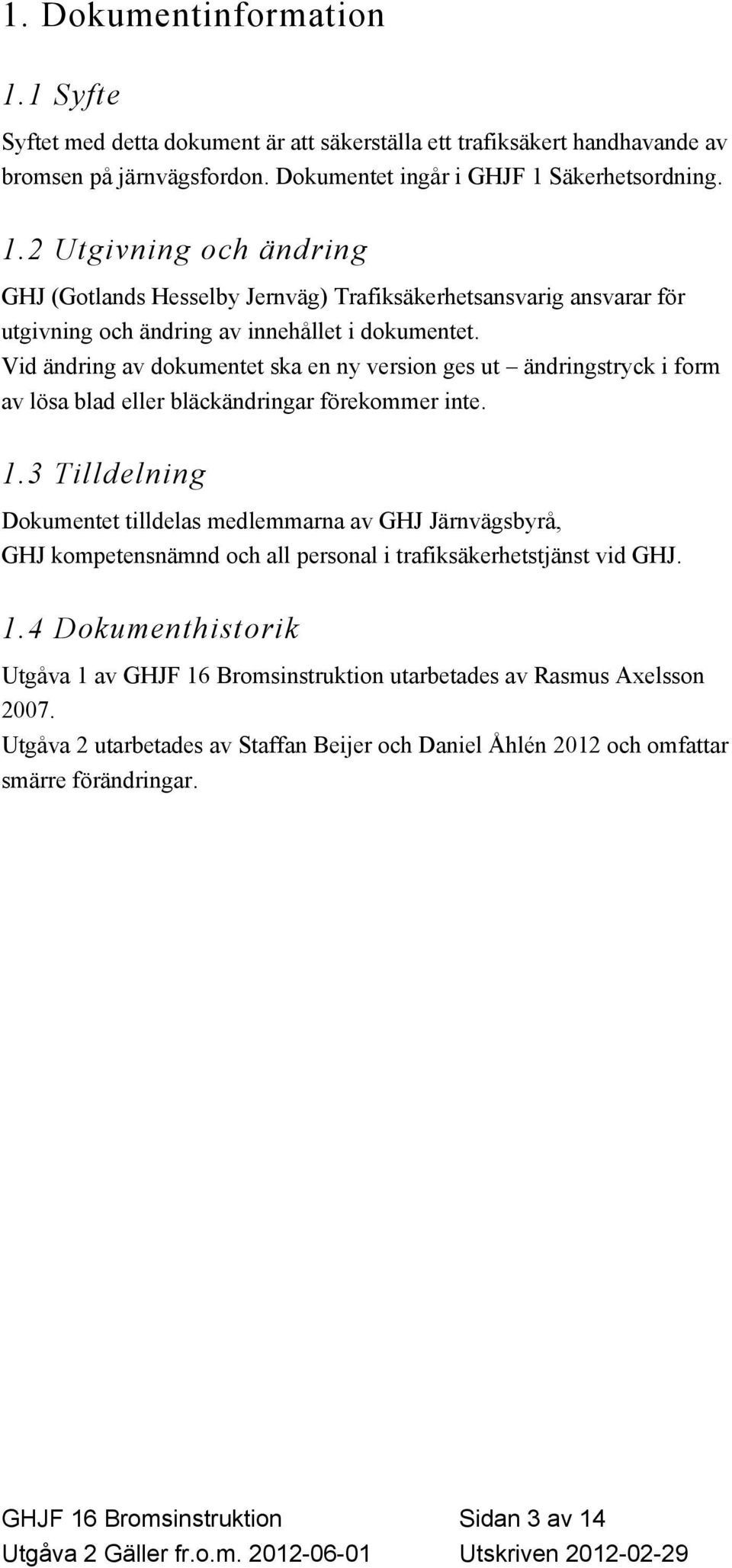 3 Tilldelning Dokumentet tilldelas medlemmarna av GHJ Järnvägsbyrå, GHJ kompetensnämnd och all personal i trafiksäkerhetstjänst vid GHJ. 1.