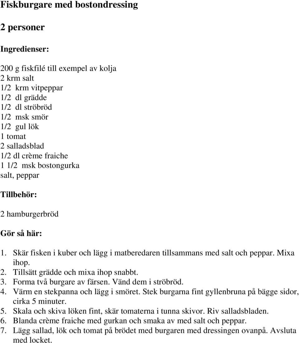 Forma två burgare av färsen. Vänd dem i ströbröd. 4. Värm en stekpanna och lägg i smöret. Stek burgarna fint gyllenbruna på bägge sidor, cirka 5 