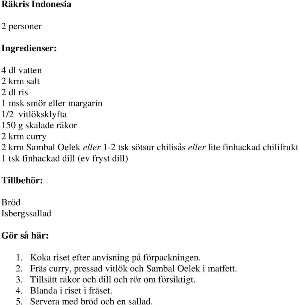 dill) Tillbehör: Bröd Isbergssallad 1. Koka riset efter anvisning på förpackningen. 2.