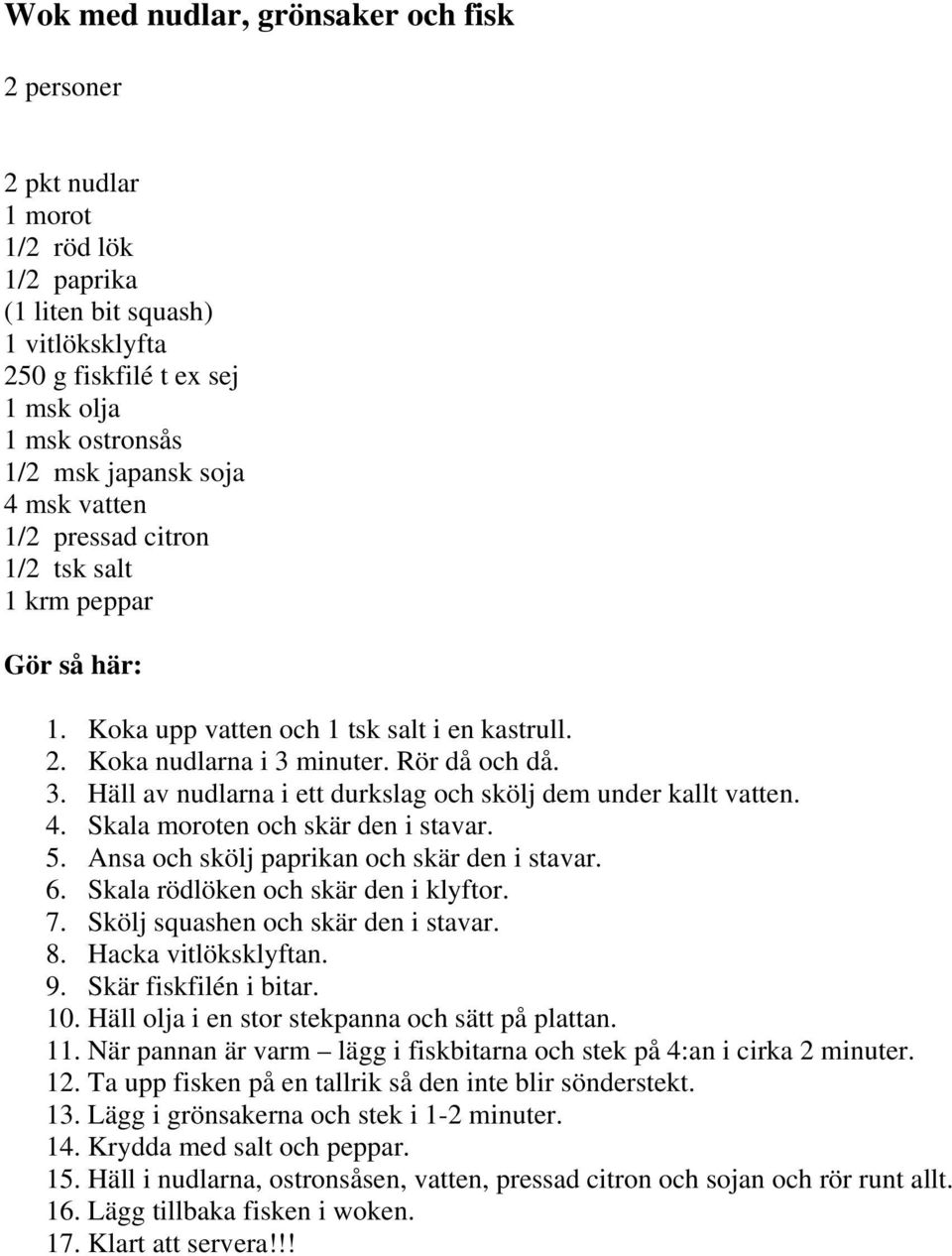 4. Skala moroten och skär den i stavar. 5. Ansa och skölj paprikan och skär den i stavar. 6. Skala rödlöken och skär den i klyftor. 7. Skölj squashen och skär den i stavar. 8. Hacka vitlöksklyftan. 9.