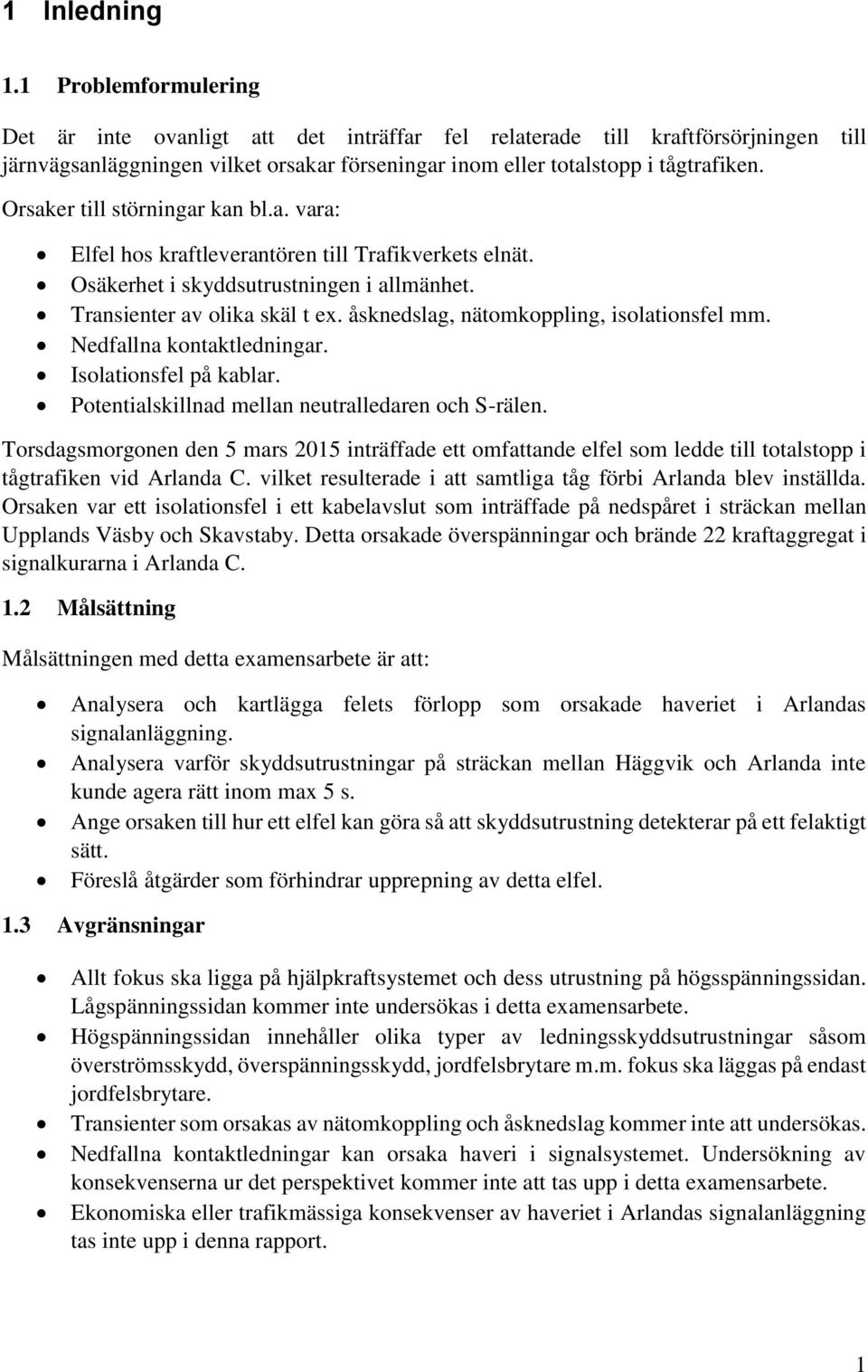 Orsaker till störningar kan bl.a. vara: Elfel hos kraftleverantören till Trafikverkets elnät. Osäkerhet i skyddsutrustningen i allmänhet. Transienter av olika skäl t ex.