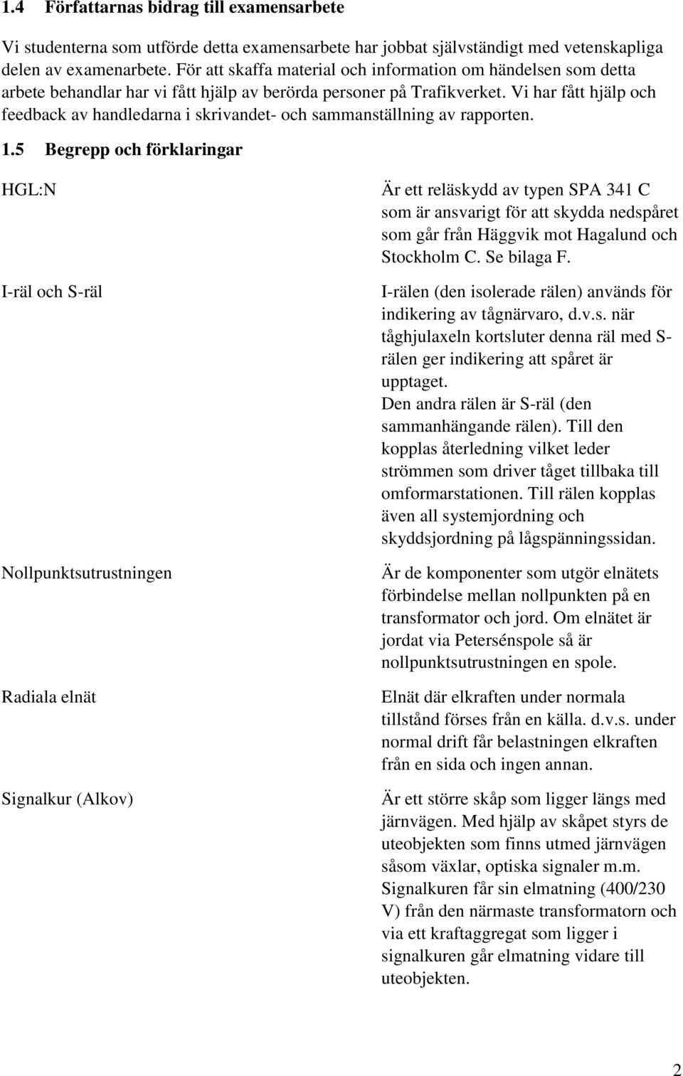 Vi har fått hjälp och feedback av handledarna i skrivandet- och sammanställning av rapporten. 1.