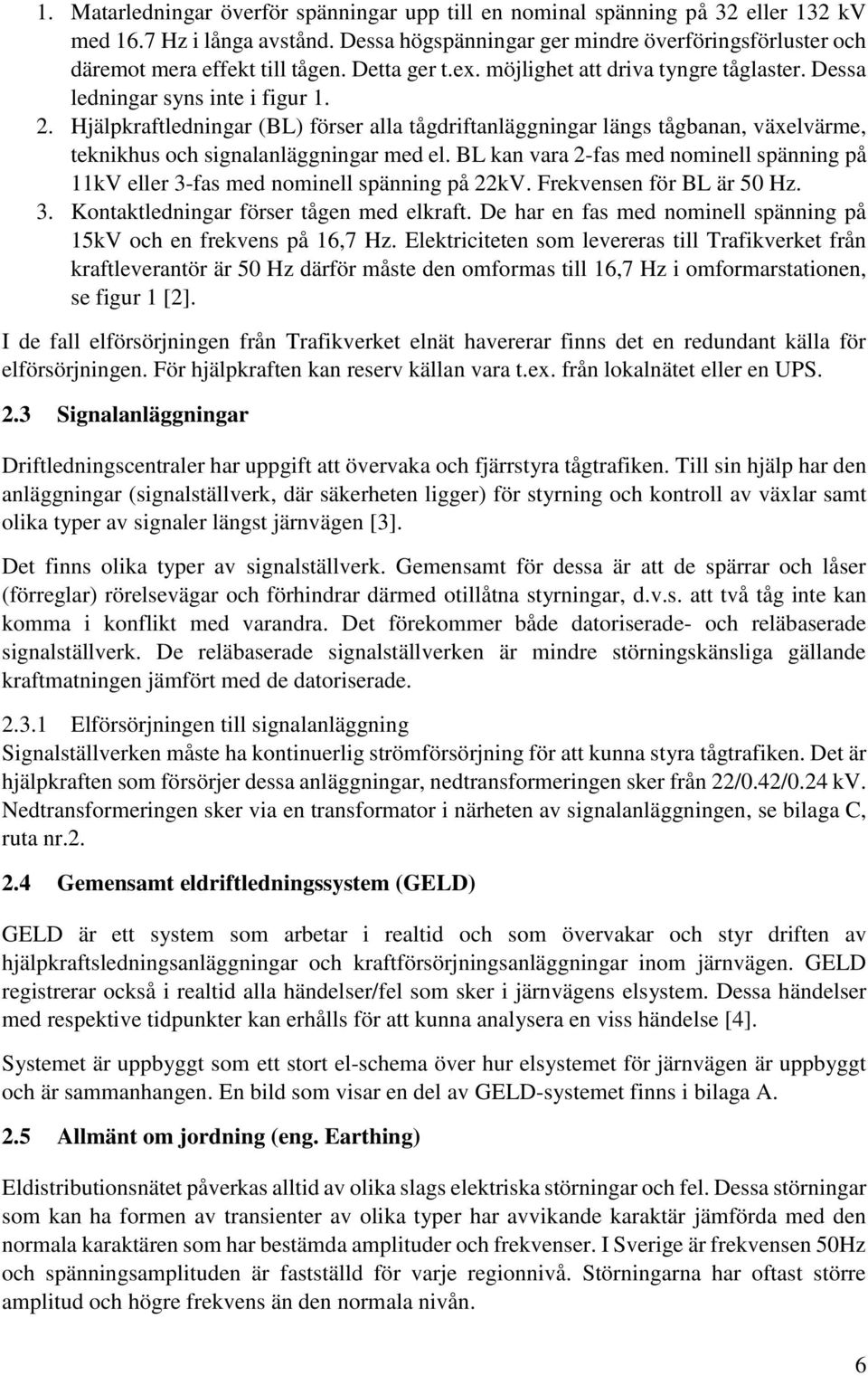 Hjälpkraftledningar (BL) förser alla tågdriftanläggningar längs tågbanan, växelvärme, teknikhus och signalanläggningar med el.