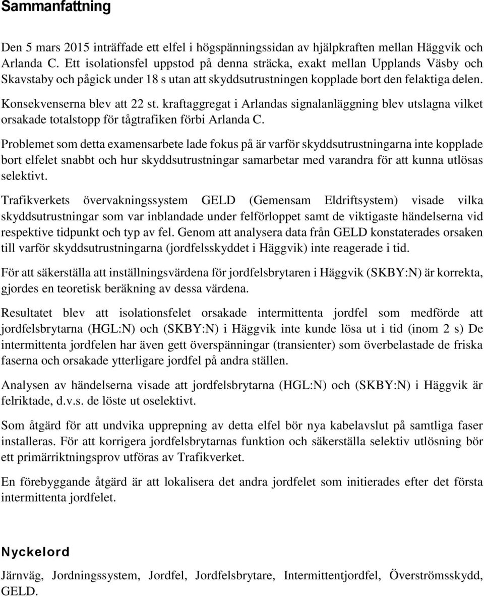 Konsekvenserna blev att 22 st. kraftaggregat i Arlandas signalanläggning blev utslagna vilket orsakade totalstopp för tågtrafiken förbi Arlanda C.