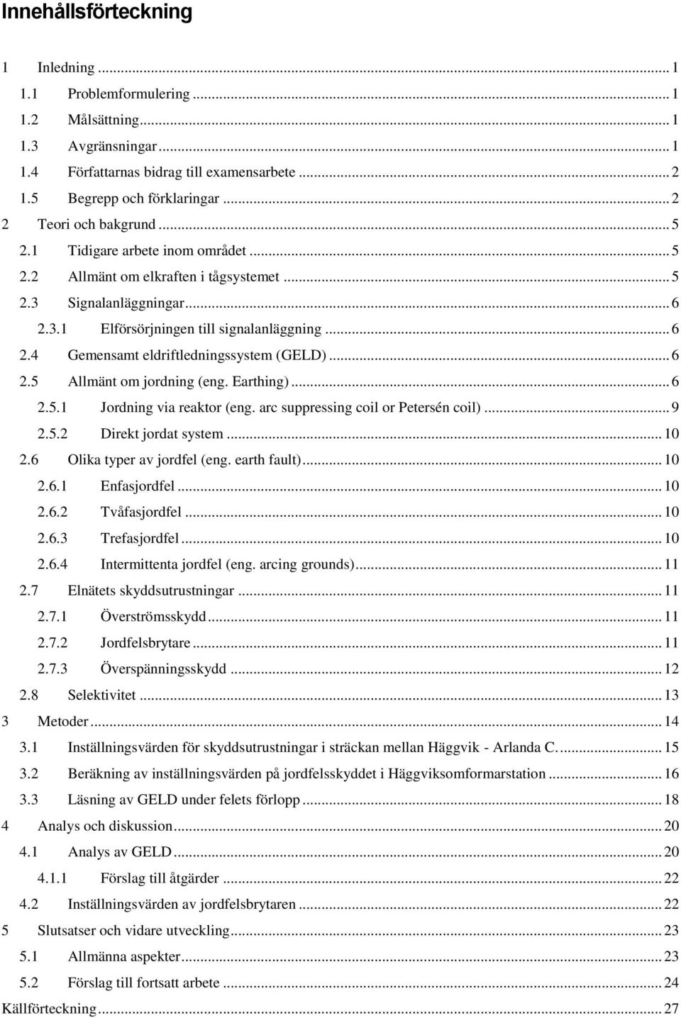 .. 6 2.5 Allmänt om jordning (eng. Earthing)... 6 2.5.1 Jordning via reaktor (eng. arc suppressing coil or Petersén coil)... 9 2.5.2 Direkt jordat system... 10 2.6 Olika typer av jordfel (eng.