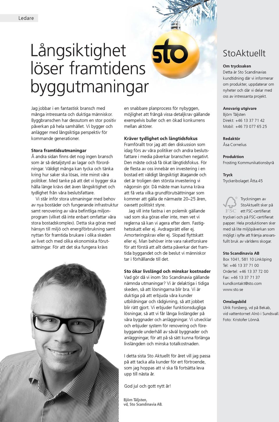 Vi bygger och anlägger med långsiktiga perspektiv för kommande generationer. Stora framtidsutmaningar Å andra sidan finns det nog ingen bransch som är så detaljstyrd av lagar och förordningar.