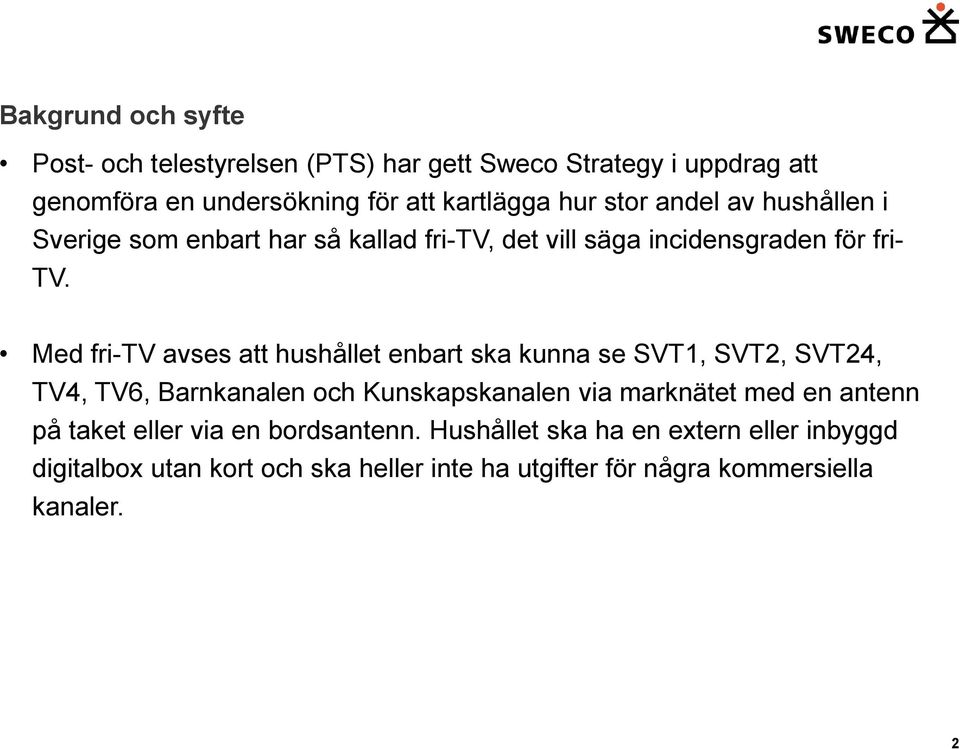 Med fri-tv avses att hushållet enbart ska kunna se SVT, SVT2, SVT24, TV4, TV6, Barnkanalen och Kunskapskanalen via marknätet med en