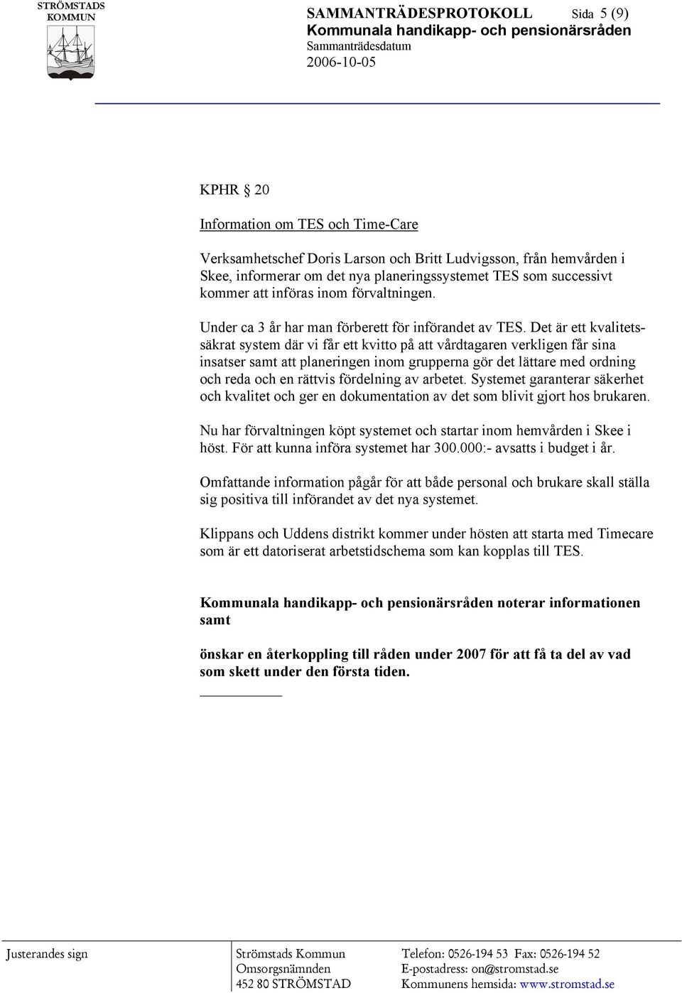 Det är ett kvalitetssäkrat system där vi får ett kvitto på att vårdtagaren verkligen får sina insatser samt att planeringen inom grupperna gör det lättare med ordning och reda och en rättvis