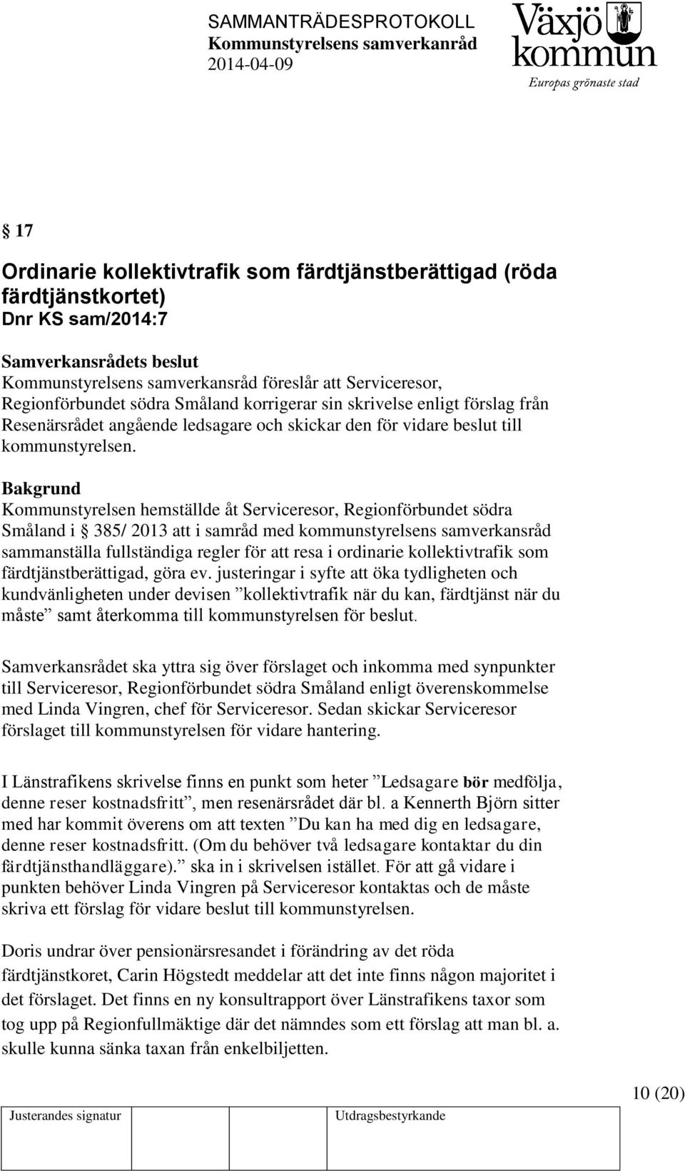 Kommunstyrelsen hemställde åt Serviceresor, Regionförbundet södra Småland i 385/ 2013 att i samråd med kommunstyrelsens samverkansråd sammanställa fullständiga regler för att resa i ordinarie