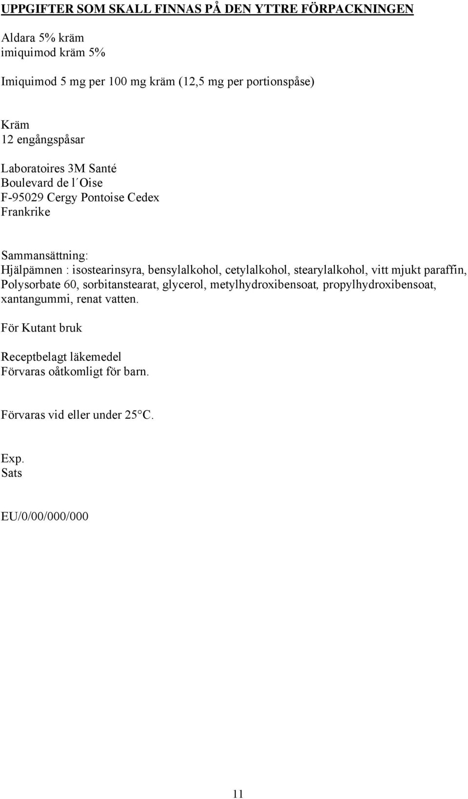 bensylalkohol, cetylalkohol, stearylalkohol, vitt mjukt paraffin, Polysorbate 60, sorbitanstearat, glycerol, metylhydroxibensoat,