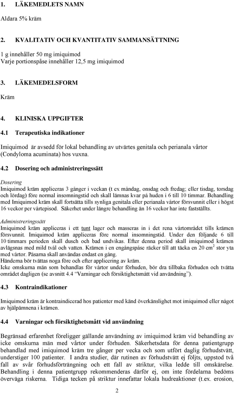 1 Terapeutiska indikationer Imiquimod är avsedd för lokal behandling av utvärtes genitala och perianala vårtor (Condyloma acuminata) hos vuxna. 4.