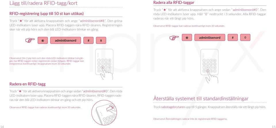 Om 2 pip hörs och den röda LED-indikatorn blinkar två gånger, har RFID-taggen redan registrerats sedan tidigare. RFID-taggar kan inregistreras kontinuerligt i knappsatsen inom 30 sekunder.