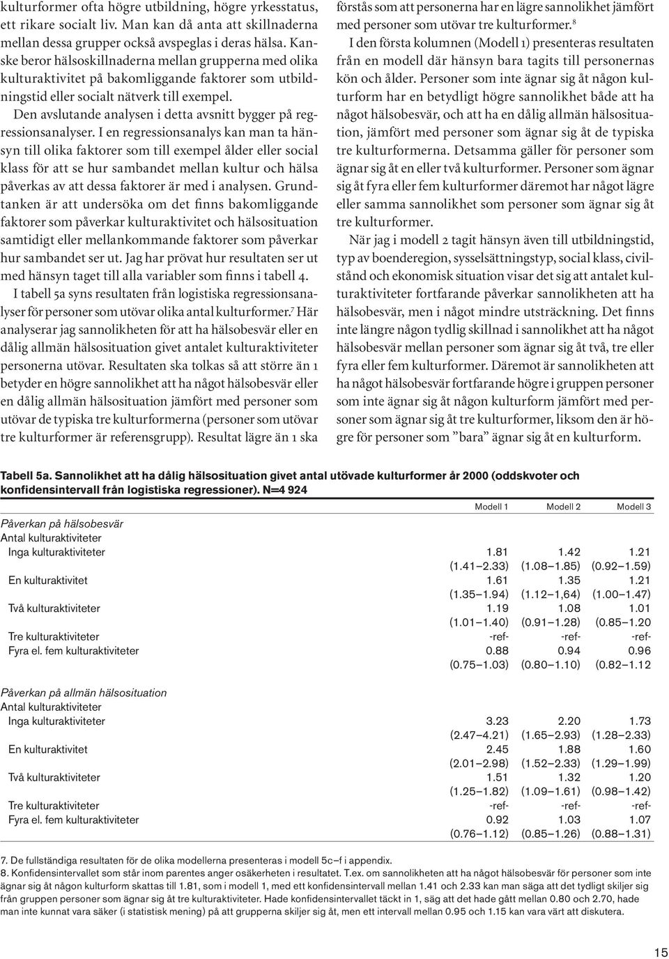 Den avslutande analysen i detta avsnitt bygger på regressionsanalyser.