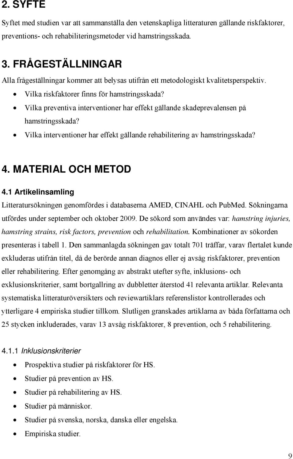 Vilka preventiva interventioner har effekt gällande skadeprevalensen på hamstringsskada? Vilka interventioner har effekt gällande rehabilitering av hamstringsskada? 4. MATERIAL OCH METOD 4.