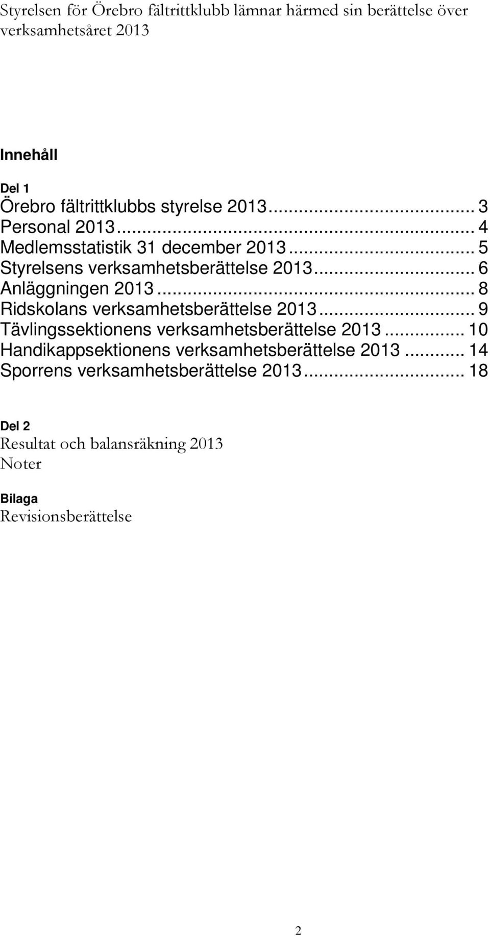 .. 6 Anläggningen 2013... 8 Ridskolans verksamhetsberättelse 2013... 9 Tävlingssektionens verksamhetsberättelse 2013.