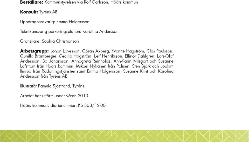 Bo Johansson, Annagreta Reinholdz, Ann-Karin Nilsgart och Susanne Löfström från Höörs kommun, Mikael Nykänen från Polisen, Sten Björk och Joakim Ilmrud från Räddningstjänsten samt
