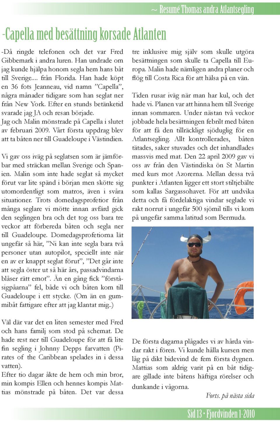 Jag och Malin mönstrade på Capella i slutet av februari 2009. Vårt första uppdrag blev att ta båten ner till Guadeloupe i Västindien.