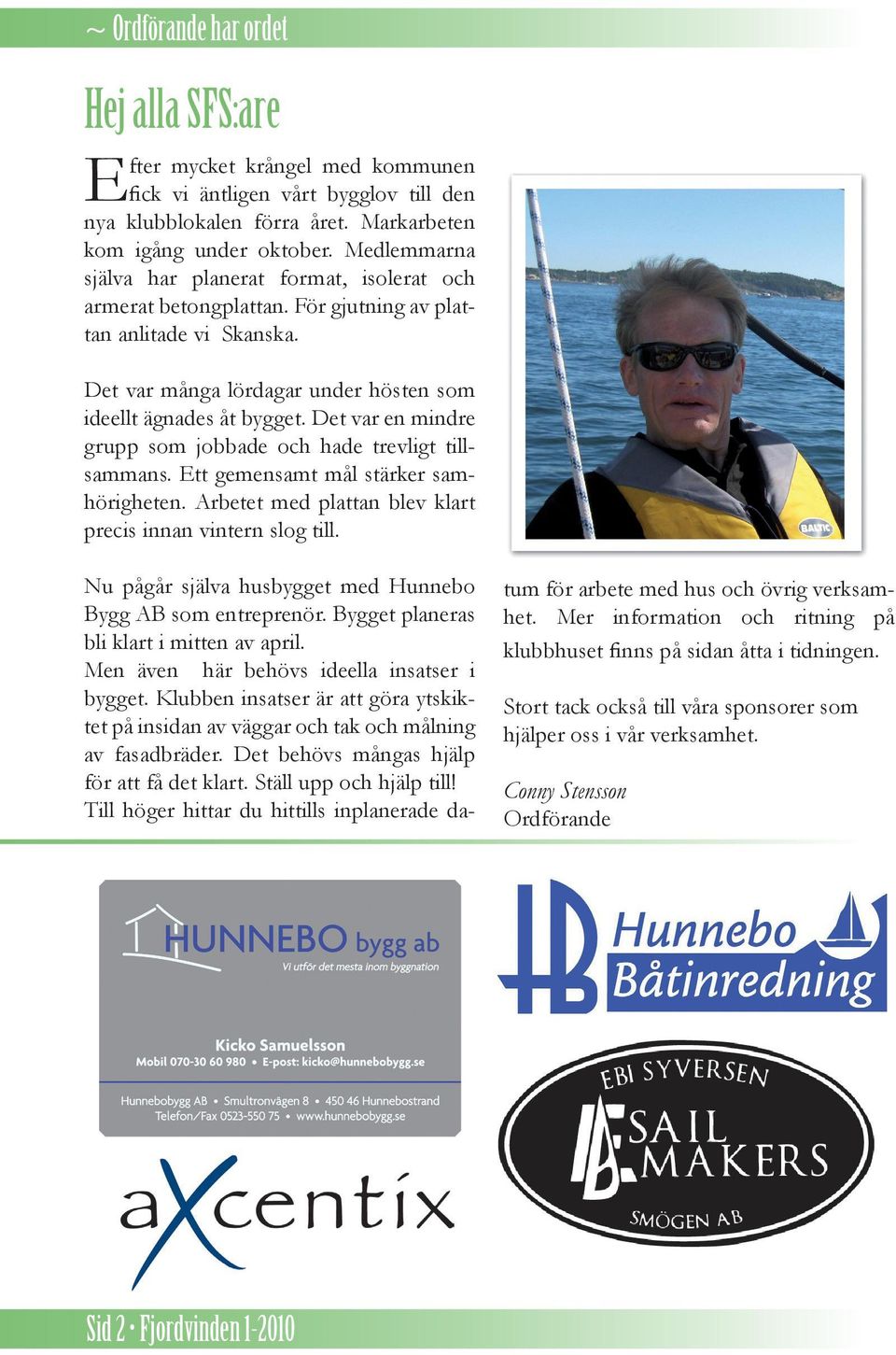 Det var en mindre grupp som jobbade och hade trevligt tillsammans. Ett gemensamt mål stärker samhörigheten. Arbetet med plattan blev klart precis innan vintern slog till.