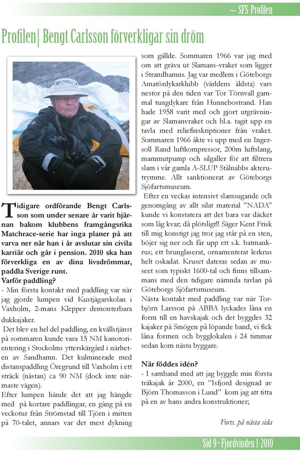 - Min första kontakt med paddling var när jag gjorde lumpen vid Kustjägarskolan i Vaxholm, 2-mans Klepper demonterbara dukkajaker.