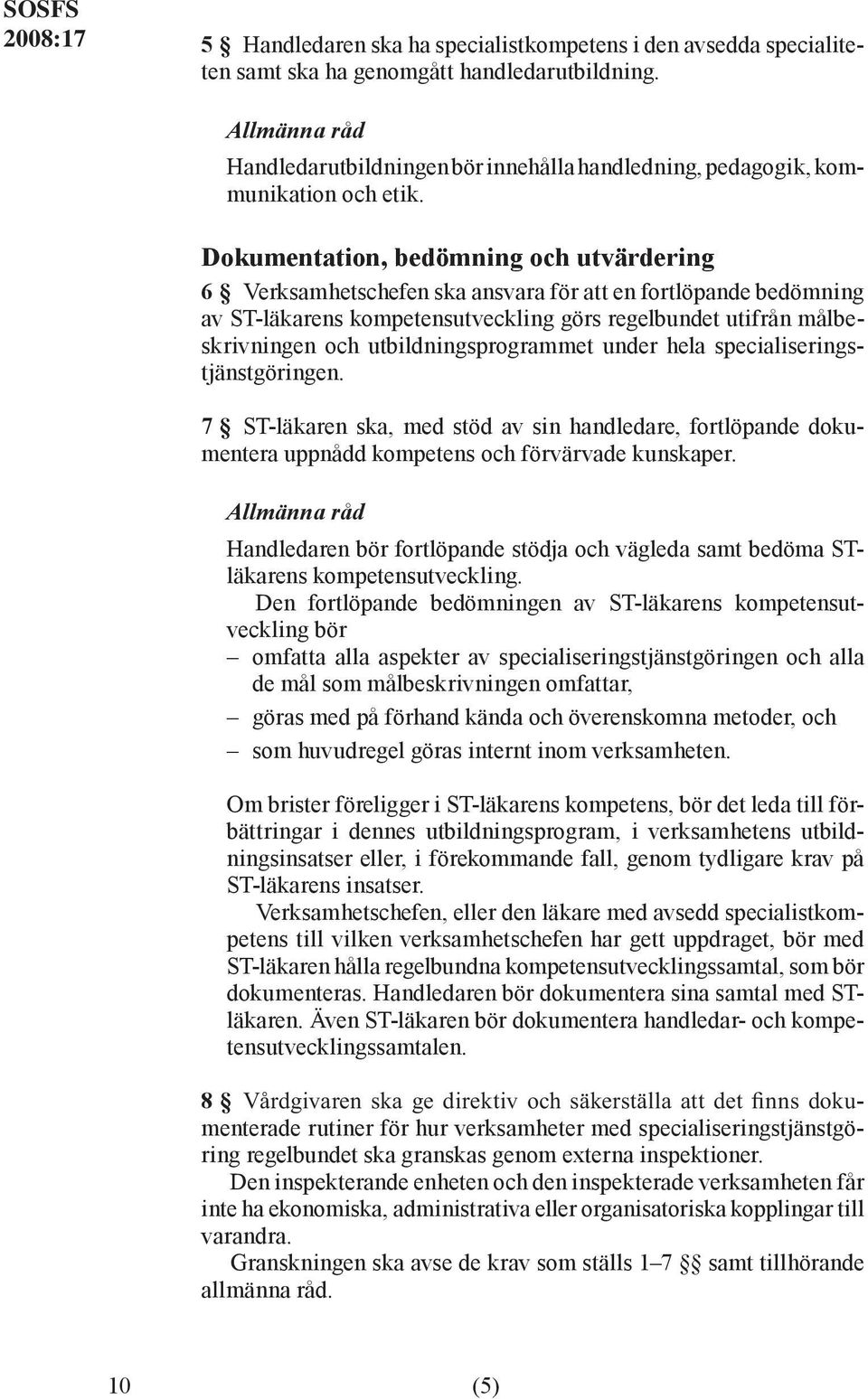 Dokumentation, bedömning och utvärdering 6 Verksamhetschefen ska ansvara för att en fortlöpande bedömning av ST-läkarens kompetensutveckling görs regelbundet utifrån målbeskrivningen och