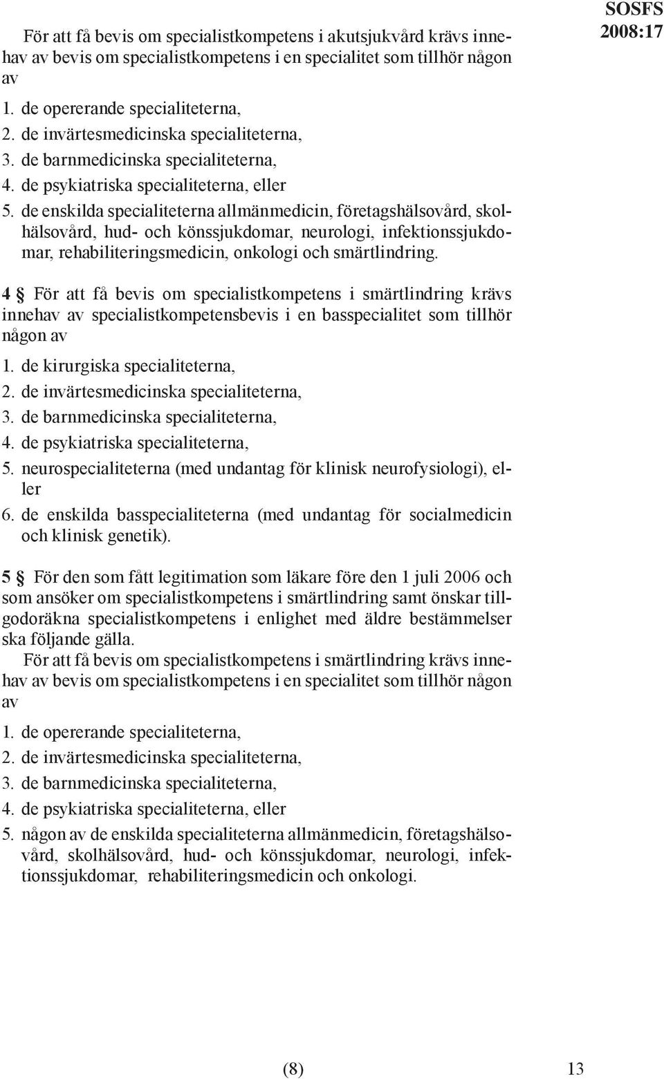 de enskilda specialiteterna allmänmedicin, företagshälsovård, skolhälsovård, hud- och könssjukdomar, neurologi, infektionssjukdomar, rehabiliteringsmedicin, onkologi och smärtlindring.