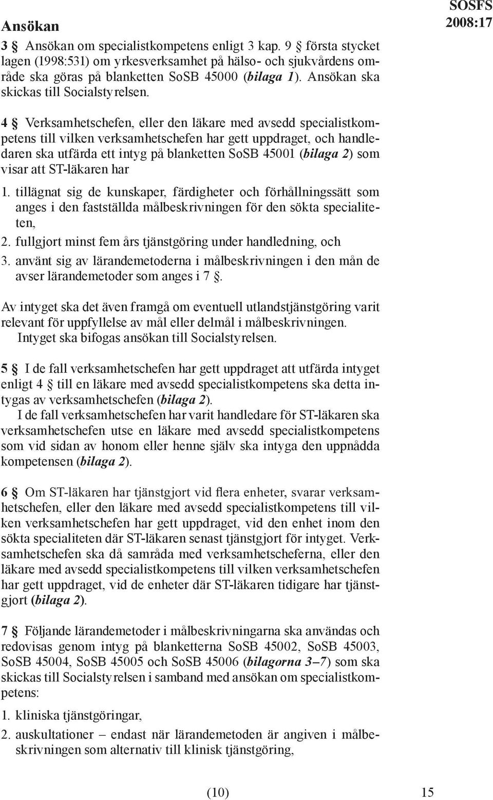 SOSFS 4 Verksamhetschefen, eller den läkare med avsedd specialistkompetens till vilken verksamhetschefen har gett uppdraget, och handledaren ska utfärda ett intyg på blanketten SoSB 45001 (bilaga 2)