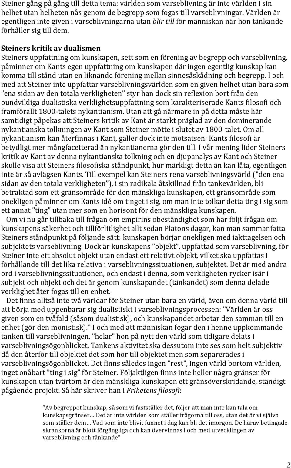Steiners kritik av dualismen Steiners uppfattning om kunskapen, sett som en förening av begrepp och varseblivning, påminner om Kants egen uppfattning om kunskapen där ingen egentlig kunskap kan komma