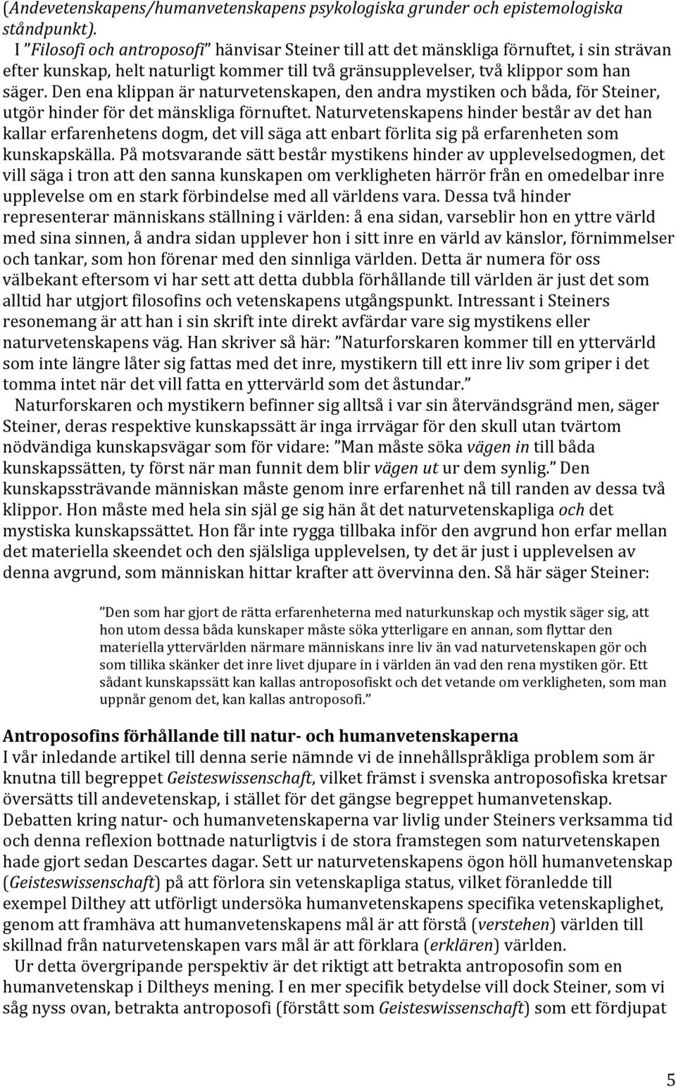 Den ena klippan är naturvetenskapen, den andra mystiken och båda, för Steiner, utgör hinder för det mänskliga förnuftet.