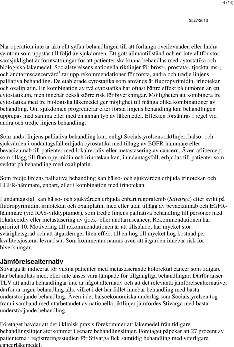 Socialstyrelsens nationella riktlinjer för bröst-, prostata-, tjocktarms-, och ändtarmscancervård 1 tar upp rekommendationer för första, andra och tredje linjens palliativa behandling.