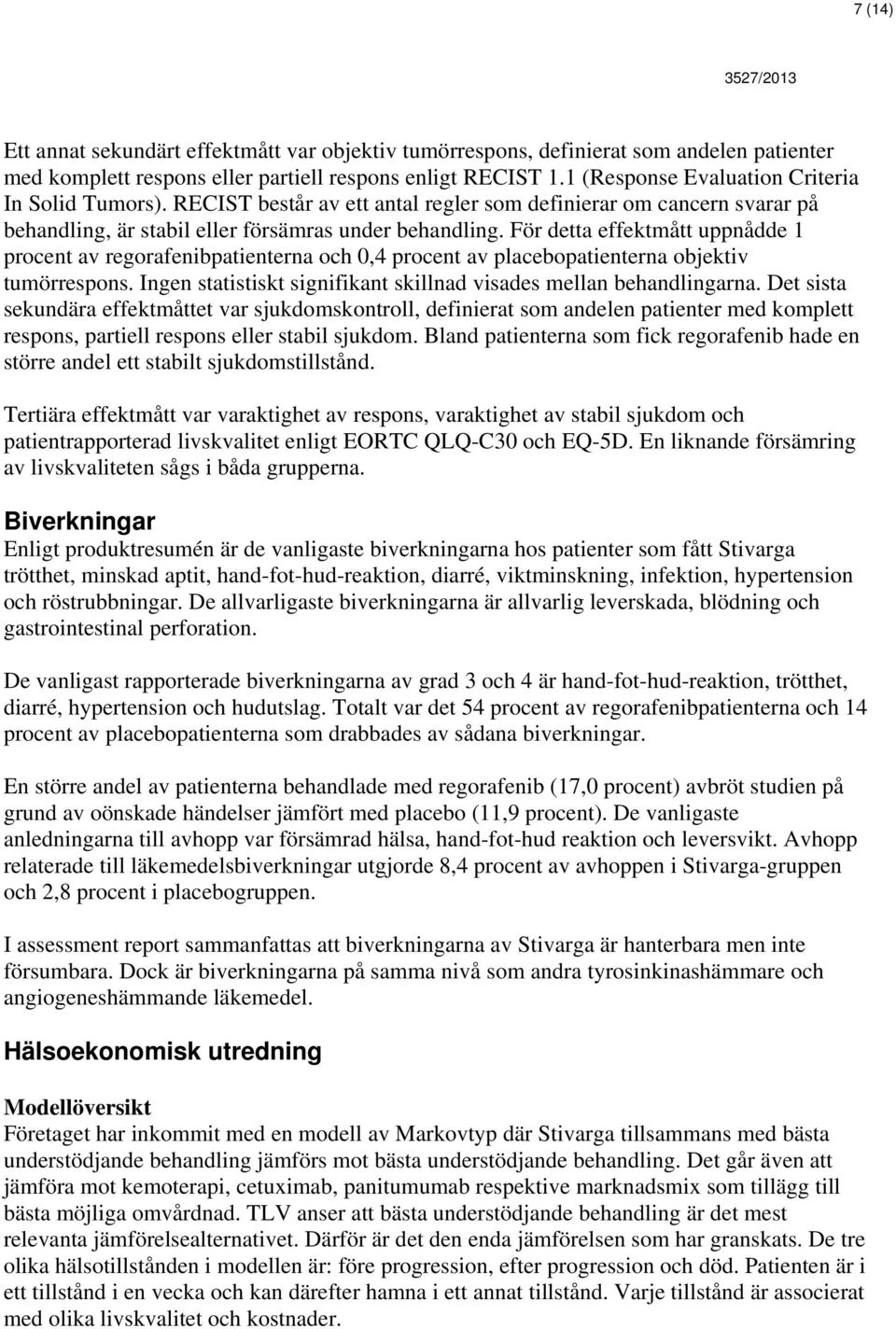 För detta effektmått uppnådde 1 procent av regorafenibpatienterna och 0,4 procent av placebopatienterna objektiv tumörrespons. Ingen statistiskt signifikant skillnad visades mellan behandlingarna.