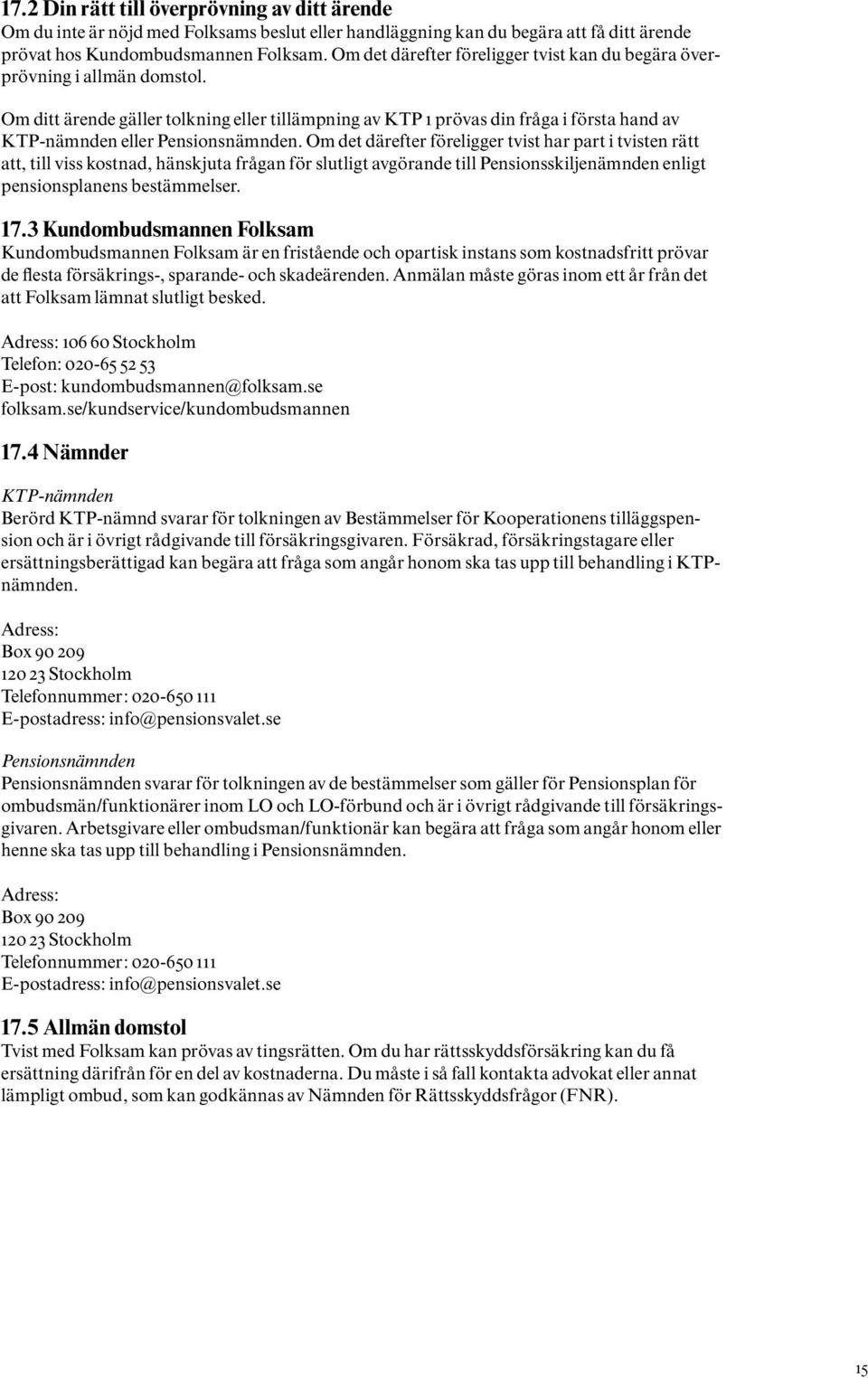Om ditt ärende gäller tolkning eller tillämpning av KTP 1 prövas din fråga i första hand av KTP-nämnden eller Pensionsnämnden.
